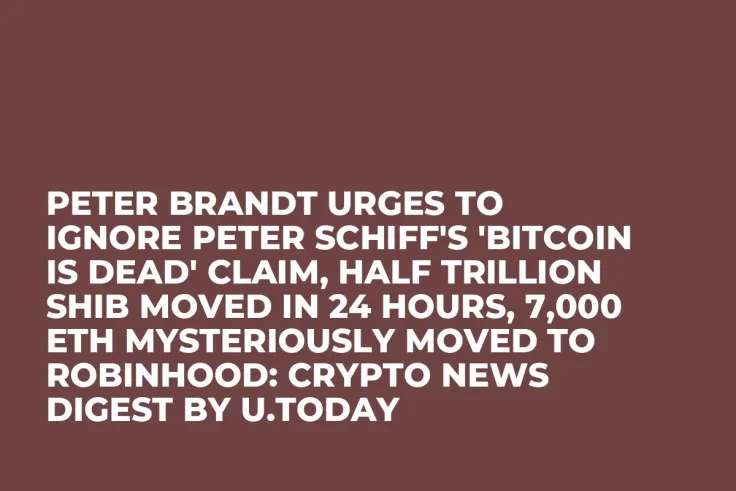 Peter Brandt Urges to Ignore Peter Schiff's 'Bitcoin Is Dead' Claim, Half Trillion SHIB Moved in 24 Hours, 7,000 ETH Mysteriously Moved to Robinhood: Crypto News Digest by U.Today