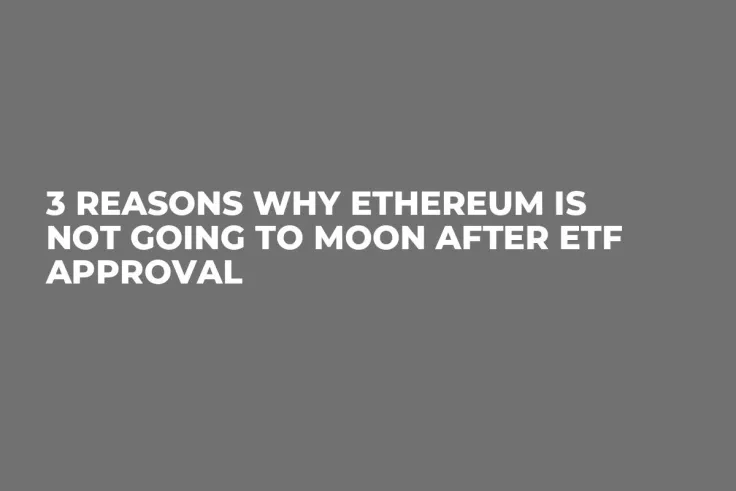 3 Reasons Why Ethereum Is Not Going to Moon After ETF Approval