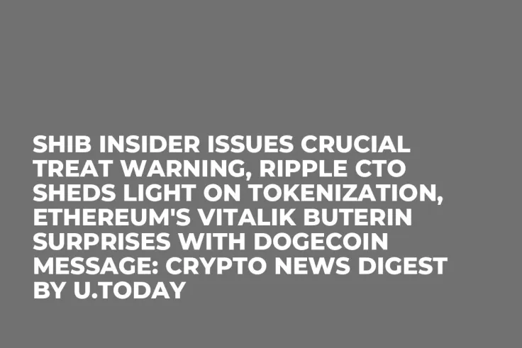 SHIB Insider Issues Crucial TREAT Warning, Ripple CTO Sheds Light on Tokenization, Ethereum's Vitalik Buterin Surprises With Dogecoin Message: Crypto News Digest by U.Today