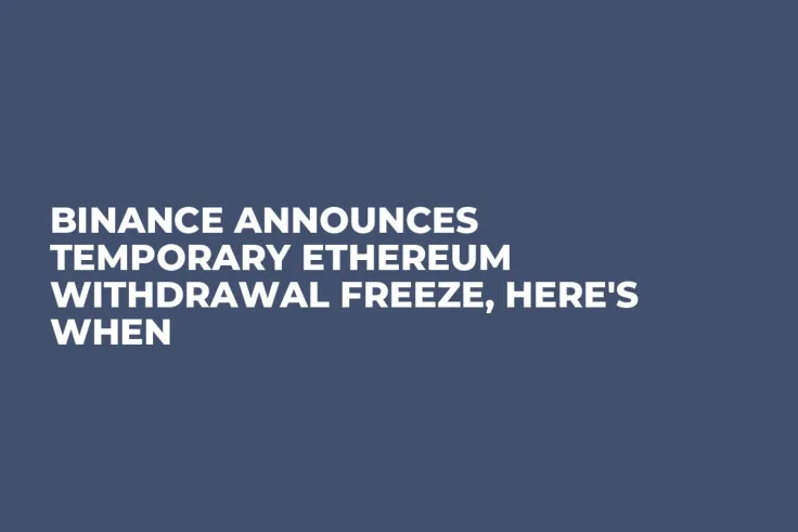 Binance Announces Temporary Ethereum Withdrawal Freeze, Here's When