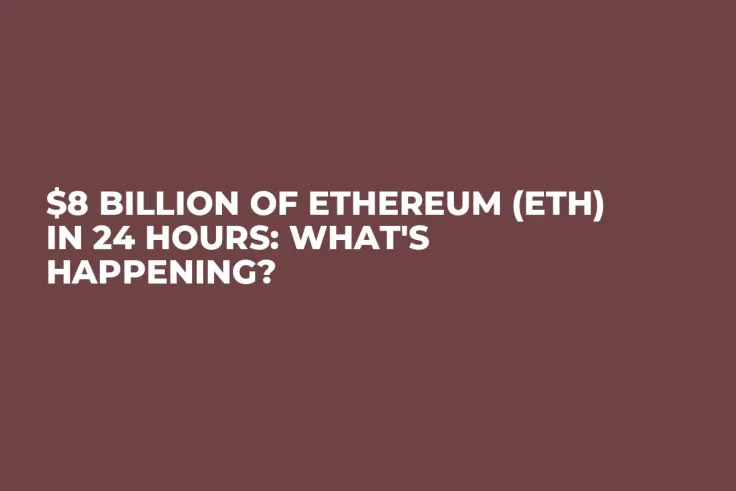 $8 Billion of Ethereum (ETH) in 24 Hours: What's Happening?