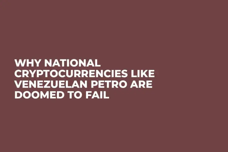 Why National Cryptocurrencies Like Venezuelan Petro are Doomed to Fail