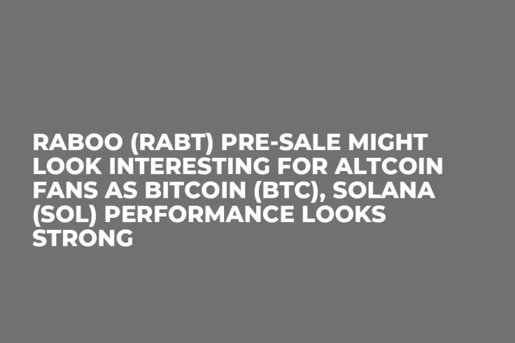 Raboo (RABT) Pre-Sale Might Look Interesting for Altcoin Fans as Bitcoin (BTC), Solana (SOL) Performance Looks Strong