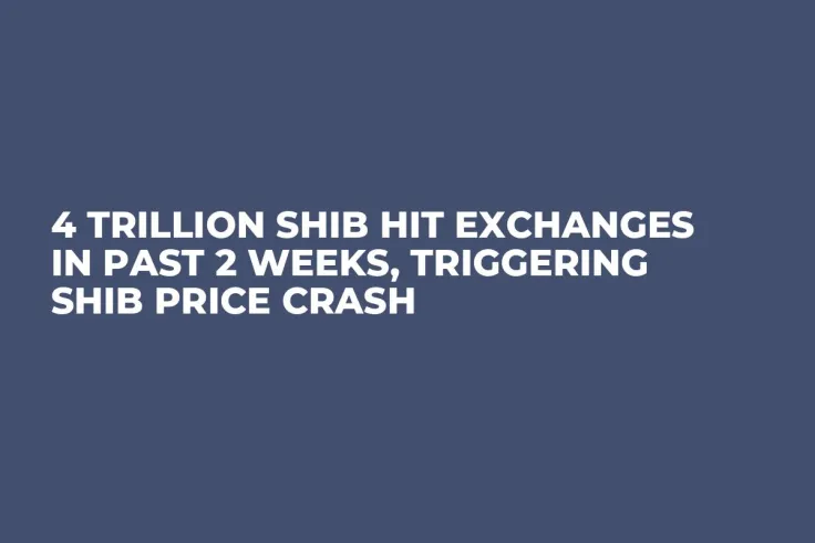 4 Trillion SHIB Hit Exchanges in Past 2 Weeks, Triggering SHIB Price Crash