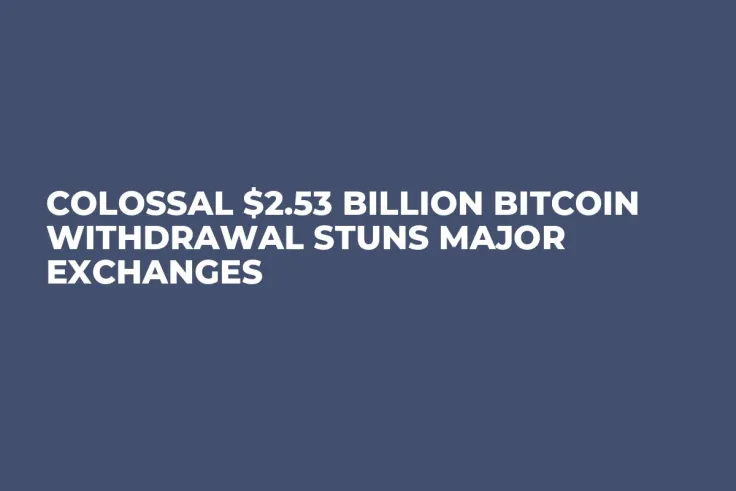 Colossal $2.53 Billion Bitcoin Withdrawal Stuns Major Exchanges