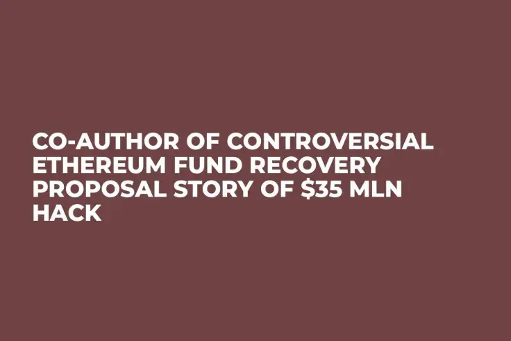 Co-Author of Controversial Ethereum Fund Recovery Proposal Story of $35 Mln Hack