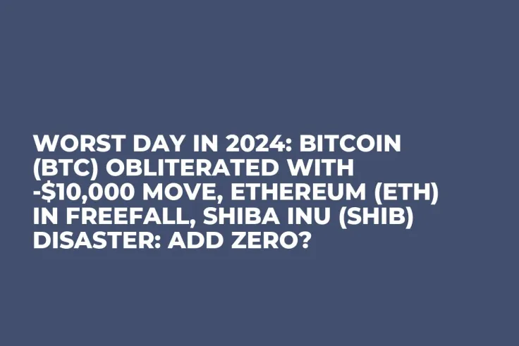 Worst Day in 2024: Bitcoin (BTC) Obliterated With -$10,000 Move, Ethereum (ETH) In Freefall, Shiba Inu (SHIB) Disaster: Add Zero?