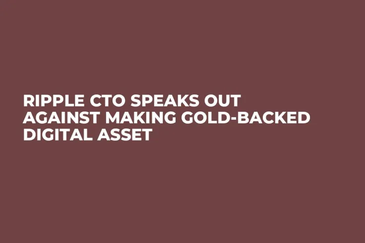 Ripple CTO Speaks Out Against Making Gold-Backed Digital Asset