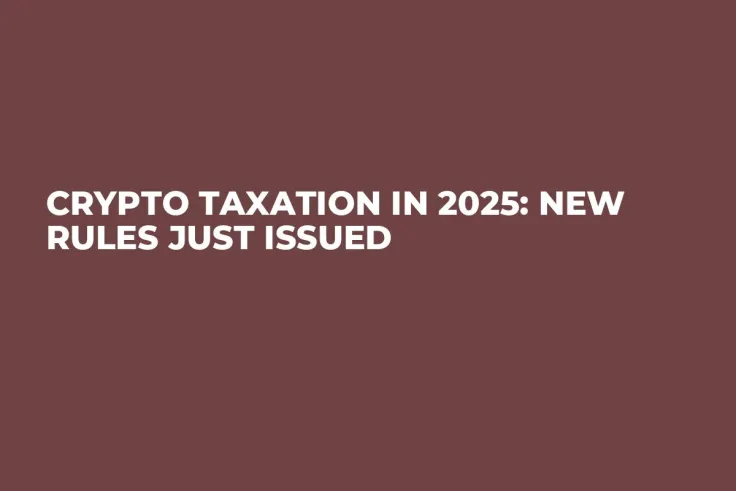 Crypto Taxation in 2025: New Rules Just Issued