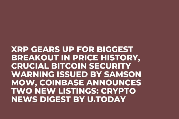 XRP Gears up for Biggest Breakout in Price History, Crucial Bitcoin Security Warning Issued by Samson Mow, Coinbase Announces Two New Listings: Crypto News Digest by U.Today