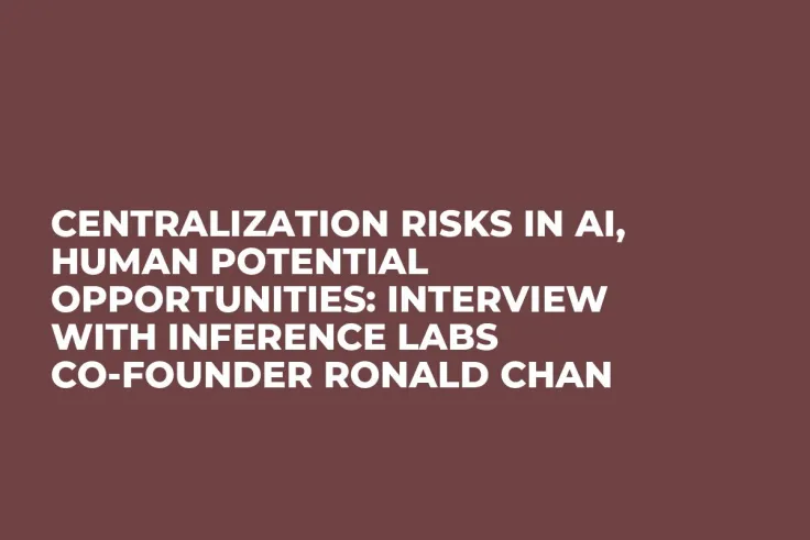 Centralization Risks in AI, Human Potential Opportunities: Interview With Inference Labs Co-Founder Ronald Chan