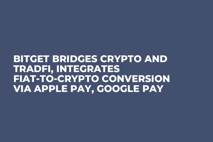Bitget Bridges Crypto and TradFi, Integrates Fiat-to-Crypto Conversion via Apple Pay, Google Pay