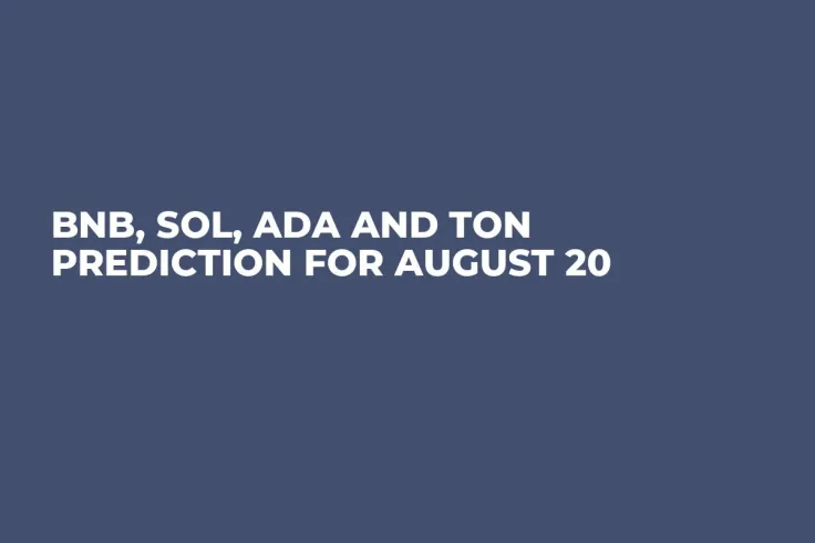 BNB, SOL, ADA and TON Prediction for August 20