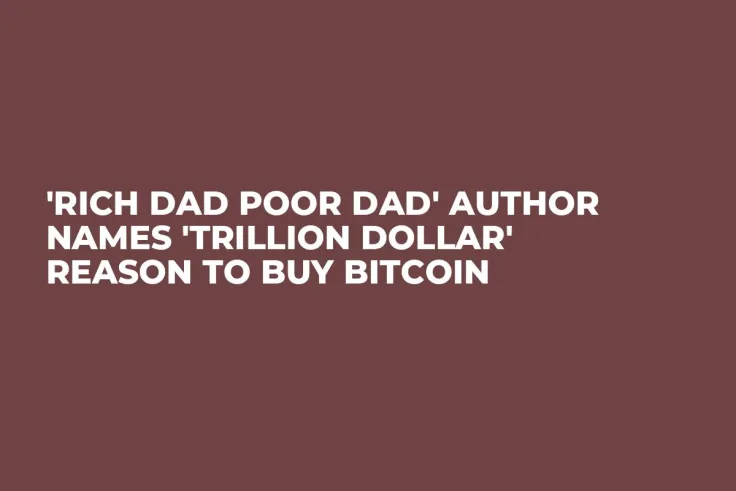 'Rich Dad Poor Dad' Author Names 'Trillion Dollar' Reason to Buy Bitcoin