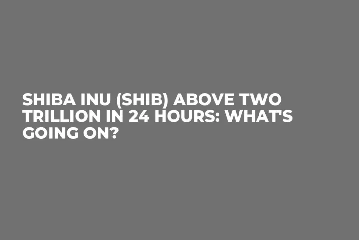 Shiba Inu (SHIB) Above Two Trillion in 24 Hours: What's Going On?