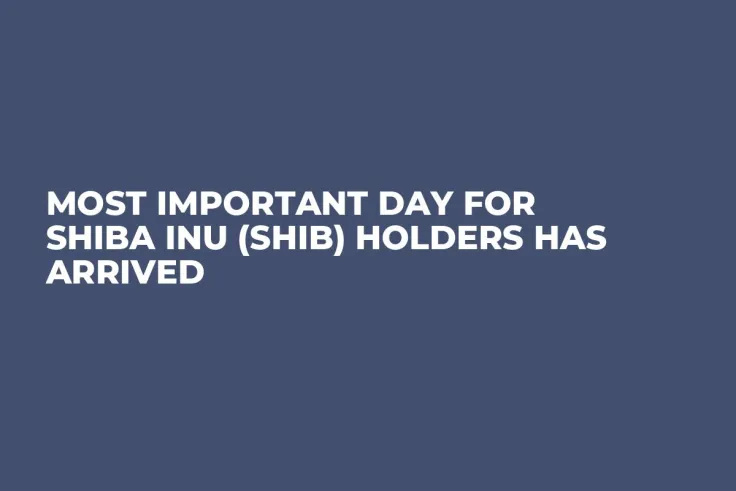 Most Important Day for Shiba Inu (SHIB) Holders Has Arrived 