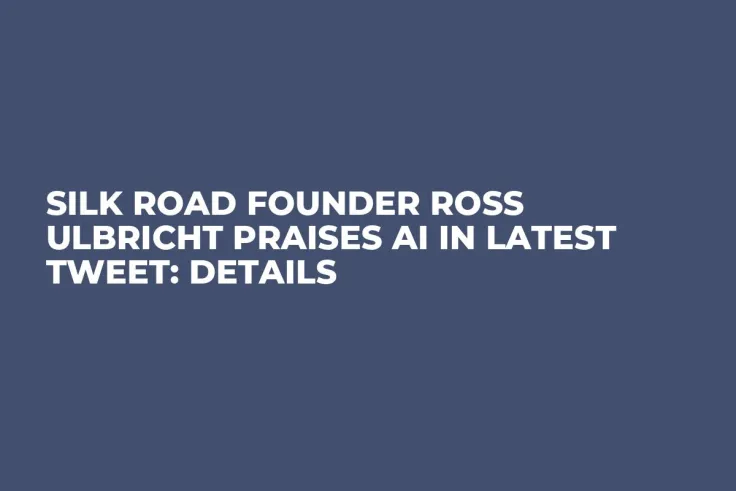 Silk Road Founder Ross Ulbricht Praises AI in Latest Tweet: Details