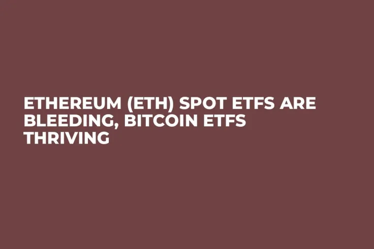 Ethereum (ETH) Spot ETFs Are Bleeding, Bitcoin ETFs Thriving