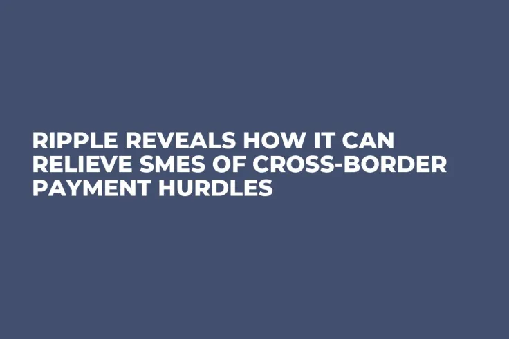 Ripple Reveals How It Can Relieve SMEs of Cross-Border Payment Hurdles