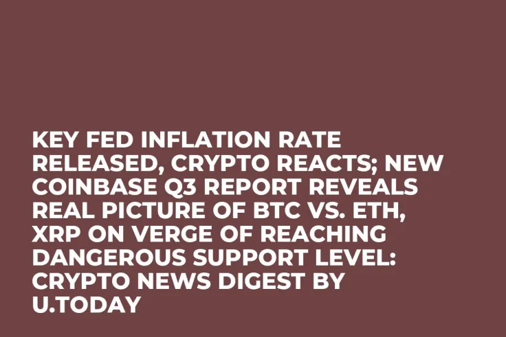 Key Fed Inflation Rate Released, Crypto Reacts; New Coinbase Q3 Report Reveals Real Picture of BTC vs. ETH, XRP on Verge of Reaching Dangerous Support Level: Crypto News Digest by U.Today