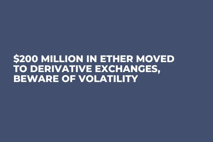 $200 Million in Ether Moved to Derivative Exchanges, Beware of Volatility