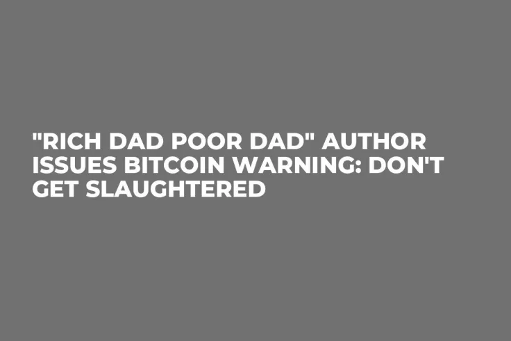 "Rich Dad Poor Dad" Author Issues Bitcoin Warning: Don't Get Slaughtered 