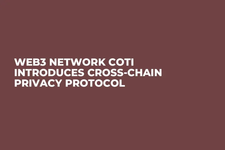 Web3 Network COTI Introduces Cross-Chain Privacy Protocol 
