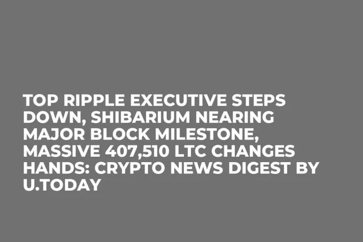 Top Ripple Executive Steps Down, Shibarium Nearing Major Block Milestone, Massive 407,510 LTC Changes Hands: Crypto News Digest by U.Today