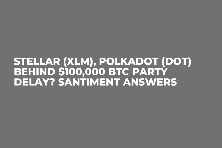 Stellar (XLM), Polkadot (DOT) Behind $100,000 BTC Party Delay? Santiment Answers