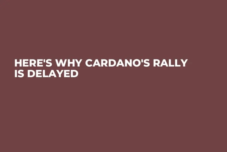 Here's Why Cardano's Rally Is Delayed