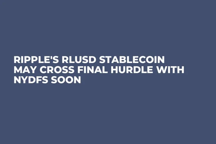 Ripple's RLUSD Stablecoin May Cross Final Hurdle With NYDFS Soon
