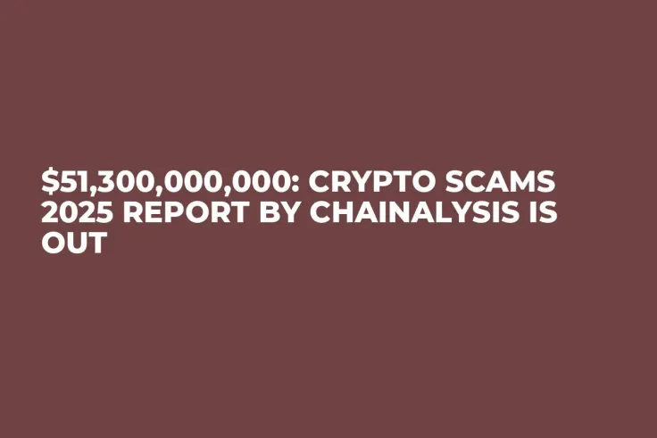 $51,300,000,000: Crypto Scams 2025 Report by Chainalysis is Out