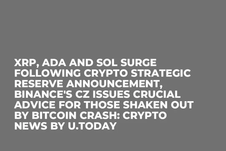 XRP, ADA and SOL Surge Following Crypto Strategic Reserve Announcement, Binance's CZ Issues Crucial Advice for Those Shaken Out by Bitcoin Crash: Crypto News by U.Today