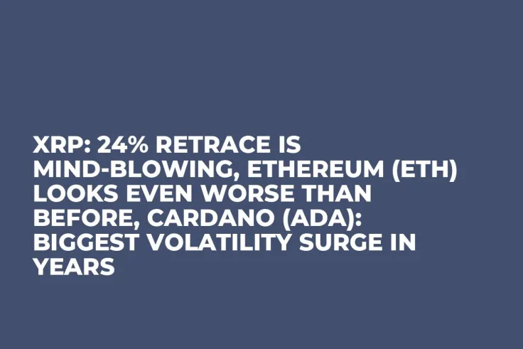 XRP: 24% Retrace is Mind-Blowing, Ethereum (ETH) Looks Even Worse Than Before, Cardano (ADA): Biggest Volatility Surge in Years 