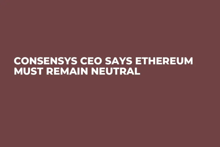 Consensys CEO Says Ethereum Must Remain Neutral 