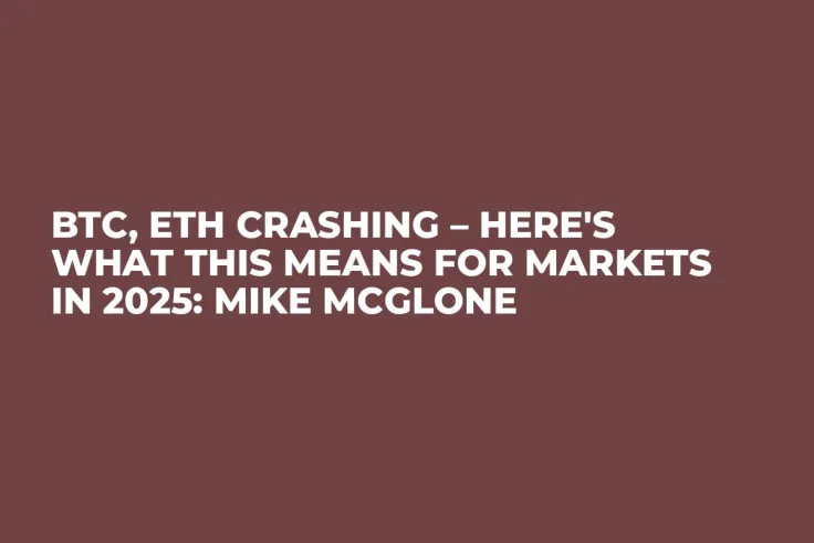 BTC, ETH Crashing – Here's What This Means for Markets in 2025: Mike McGlone