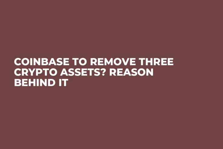 Coinbase to Remove Three Crypto Assets? Reason Behind It