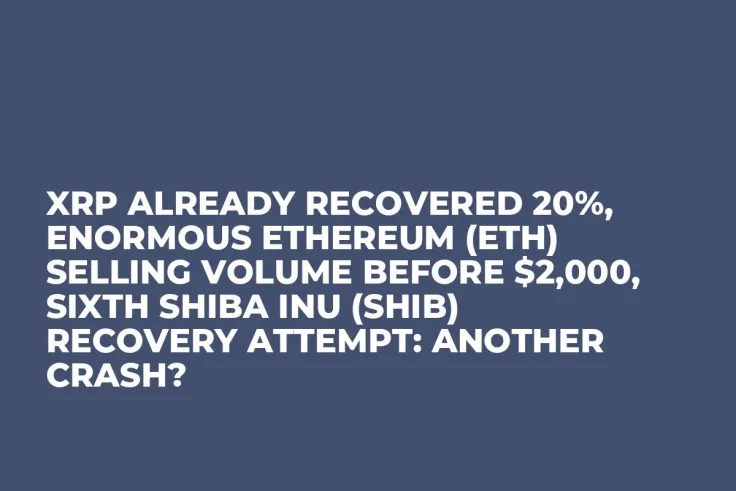 XRP Already Recovered 20%, Enormous Ethereum (ETH) Selling Volume Before $2,000, Sixth Shiba Inu (SHIB) Recovery Attempt: Another Crash?