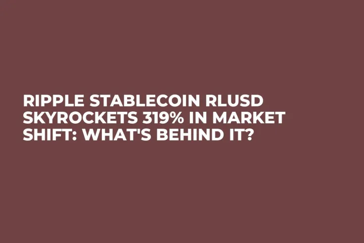Ripple Stablecoin RLUSD Skyrockets 319% in Market Shift: What's Behind It?