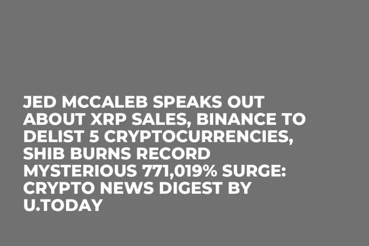 Jed McCaleb Speaks out About XRP Sales, Binance to Delist 5 Cryptocurrencies, SHIB Burns Record Mysterious 771,019% Surge: Crypto News Digest by U.Today