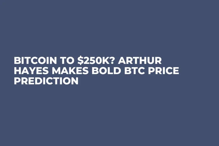 Bitcoin to $250K? Arthur Hayes Makes Bold BTC Price Prediction