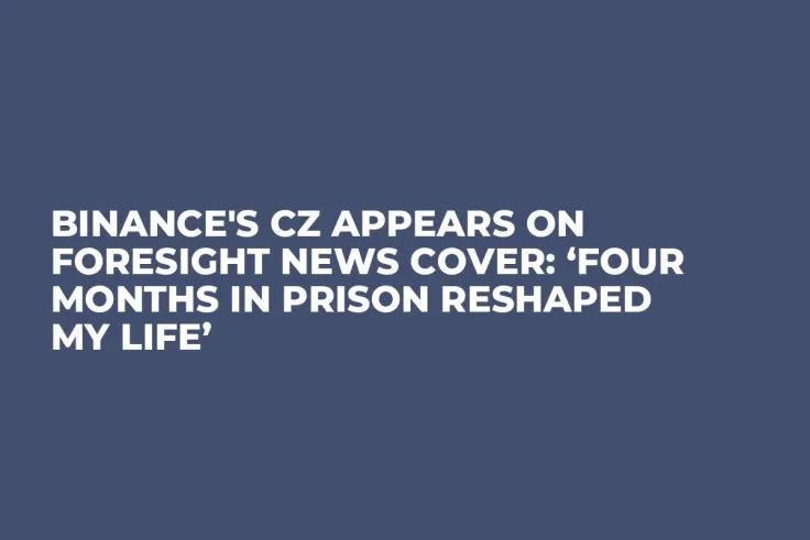 Binance's CZ Appears on Foresight News Cover: ‘Four Months In Prison Reshaped My Life’