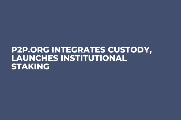 P2P.org Integrates Custody, Launches Institutional Staking