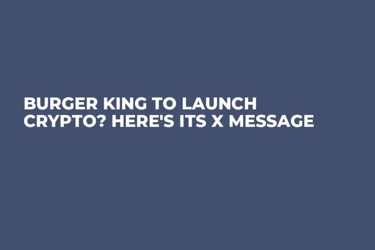 Burger King to Launch Crypto? Here's Its X Message