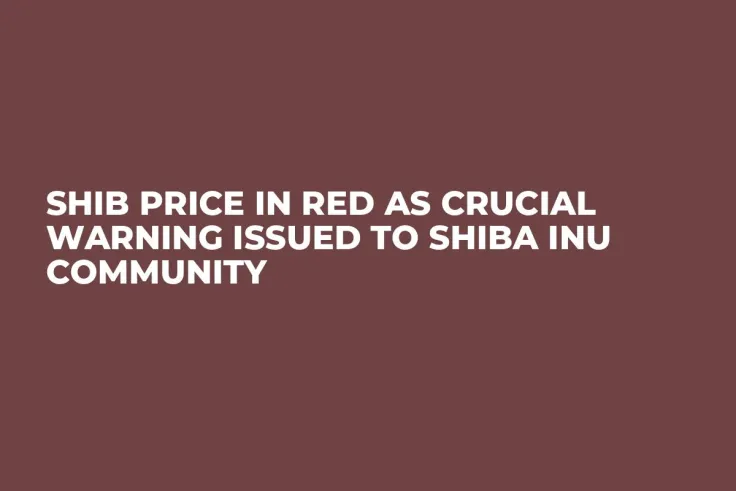 SHIB Price in Red as Crucial Warning Issued to Shiba Inu Community