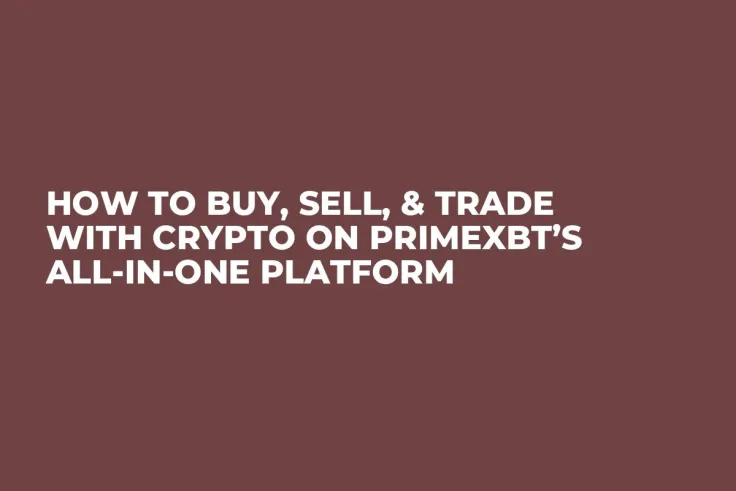 How To Buy, Sell, & Trade With Crypto On PrimeXBT’s All-In-One Platform