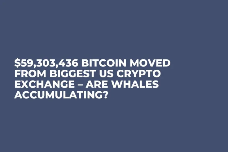 $59,303,436 Bitcoin Moved from Biggest US Crypto Exchange – Are Whales Accumulating?