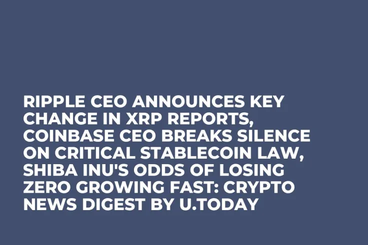 Ripple CEO Announces Key Change in XRP Reports, Coinbase CEO Breaks Silence on Critical Stablecoin Law, Shiba Inu's Odds of Losing Zero Growing Fast: Crypto News Digest by U.Today