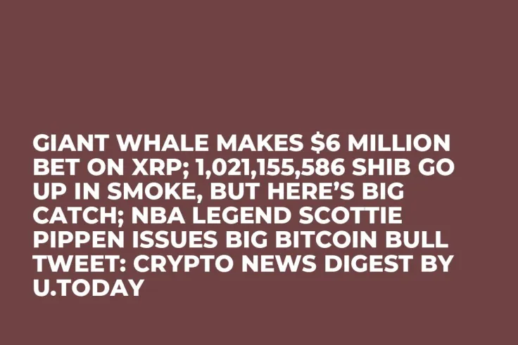 Giant Whale Makes $6 Million Bet on XRP; 1,021,155,586 SHIB Go up in Smoke, But Here’s Big Catch; NBA Legend Scottie Pippen Issues Big Bitcoin Bull Tweet: Crypto News Digest by U.Today
