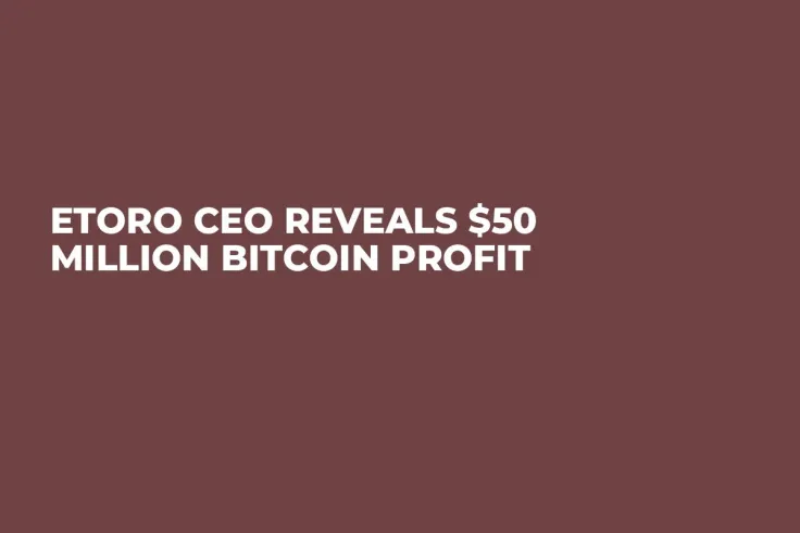 eToro CEO Reveals $50 Million Bitcoin Profit